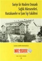 Suriyede Modern Osmanli Saglik Müesseseleri ve Sam Tip Fakültesi - Ihsanoglu, Ekmeleddin