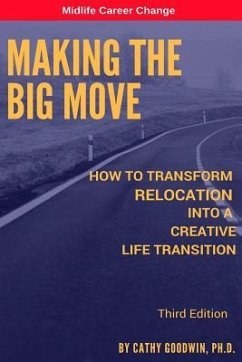 Making The Big Move - 3rd Edition: How To Transform Relocation Into A Creative Life Transition - Goodwin Ph. D., Cathy
