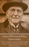 James Whitcomb Riley - Afterwhiles: "In fact, to speak in earnest, I believe it adds a charm, To spice the good a trifle with a little dust of harm"