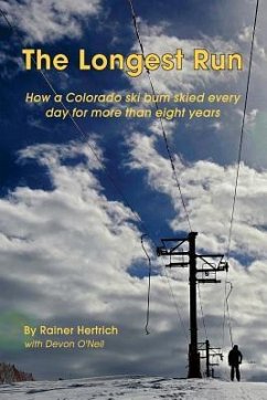 The Longest Run: How a Colorado ski bum skied every day for more than eight years - O'Neil, Devon; Hertrich, Rainer