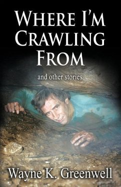 Where I'm Crawling From: and other stories - Greenwell, Wayne K.