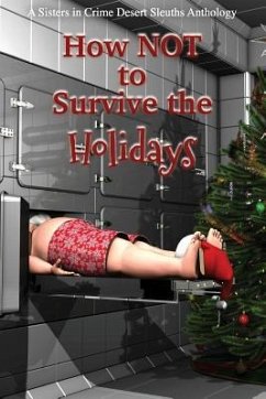 How NOT to Survive the Holidays: Sisters in Crime Desert Sleuths Chapter Anthology - Desert Sleuths Chapter Authors, Sisters