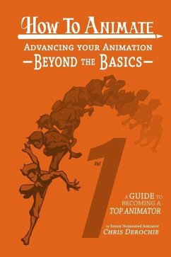 How to Animate Advancing Your Animation Beyond The Basics: A Guide To Becoming A Top Animator - Derochie, Chris