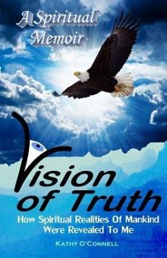 Vision Of Truth: How Spiritual Realities Of Mankind Were Revealed To Me - O'Connell, Kathy a.