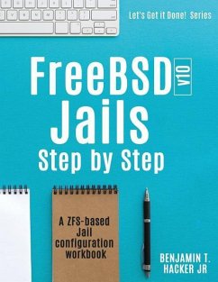 FreeBSD v10 Jails - Step by Step: A ZFS based Jail configuration workbook - Hacker, Benjamin T.