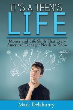 It's a Teen's Life: Money and Life Skills That Every American Teenager Needs to Know - Delahunty, Mark