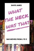 What The Heck Was That? Bad Movies From L to Z