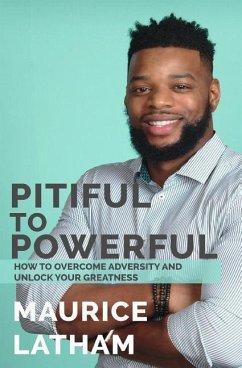 Pitiful to Powerful: How to overcome adversity and unlock your greatness! - Latham, Maurice T.