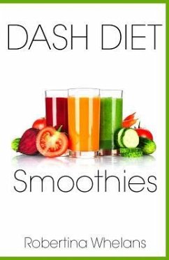 DASH Diet Smoothies: Delicious and Nutritious Smoothies for Great Health - Whelans, Robertina