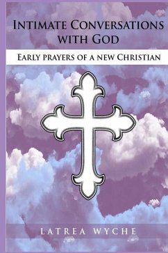 Intimate Conversations With God: Early Prayers of a New Christian - Wyche, Latrea