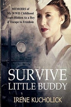 Survive Little Buddy: Memoirs of My WW2 Childhood, Years Hidden As a Boy & Escape to Freedom - Kucholick, Irene