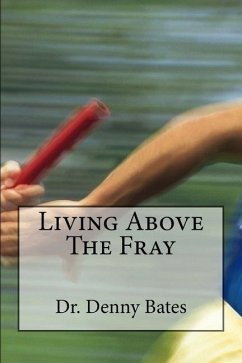 Living Above The Fray: Learning The Seven Healthy Leadership Principles That Will Shelter You From The Destructive Effects Of Leader-I-Tis - Bates, Denny