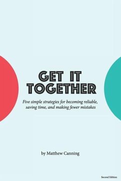 Get It Together: Five Simple Strategies for Becoming Reliable, Saving Time, and Making Fewer Mistakes - Canning, Matthew