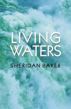 Living Waters: Being Bible Expositions and Addresses Given at Different Camp-Meetings and to Ministers and Christian Workers on Vario - Baker, Sheridan