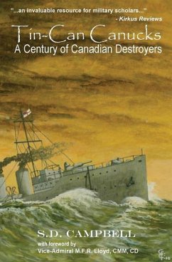 Tin-Can Canucks: A Century of Canadian Destroyers - Campbell, S. D.
