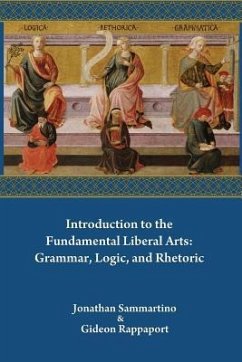 Introduction to the Fundamental Liberal Arts: Grammar, Logic, and Rhetoric - Rappaport, Gideon; Sammartino, Jonathan