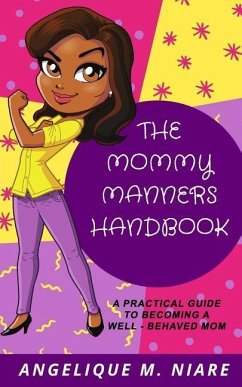 The Mommy Manners Handbook: A Practical Guide to Becoming a Well-Behaved Mom - Niare, Angelique M.