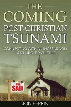 The Coming Post-Christian Tsunami: Connecting With An Increasingly Unchurched Culture - Perrin, Jon