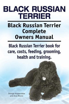 Black Russian Terrier. Black Russian Terrier Complete Owners Manual. Black Russian Terrier book for care, costs, feeding, grooming, health and trainin - Moore, Asia; Hoppendale, George