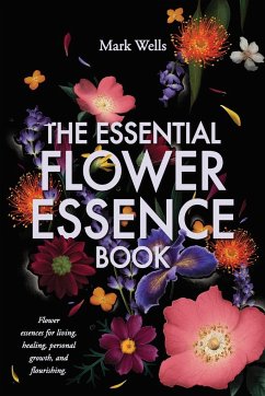 The Essential Flower Essence Book - Wells, Mark