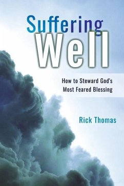 Suffering Well: How To Steward God's Most Feared Blessing - Thomas, Rick L.