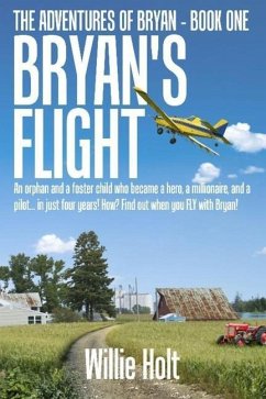 Bryan's Flight: An orphan and a foster child who became a hero, a millionaire and a pilot... in just 4 years! How? Find out when you F - Holt, Willie