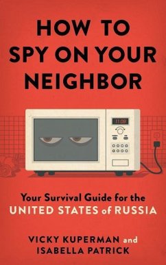 How to Spy on Your Neighbor: Your Survival Guide for the United States of Russia - Patrick, Isabella; Kuperman, Vicky