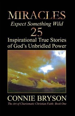 MIRACLES - Expect Something Wild: 25 Inspirational True Stories of God's Unbridled Power - Bryson, Connie