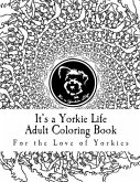 It's a Yorkie Life Adult Coloring Book: For the Love of Yorkies