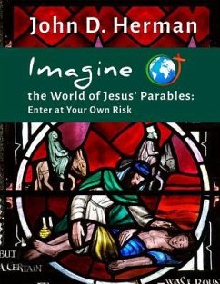 Imagine the World of Jesus' Parables: Enter at Your Own Risk - Herman, John D.