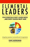 Elemental Leaders: Four Essentials Every Leader Needs...And Every Church Must Have