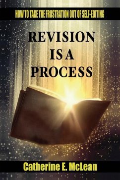 Revision is a Process: How to Take the Frustration Out of Self-editing - McLean, Catherine E.