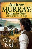 Andrew Murray Destined to Serve: A Biographical Novel