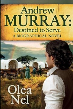 Andrew Murray Destined to Serve: A Biographical Novel - Nel, Olea