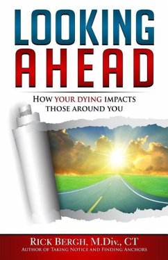 Looking Ahead: How Your Dying Impacts Those Around You - Bergh, Rick E.