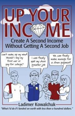 Up Your Income: Create A Second Income Without Getting A Second Job - Kowalchuk, Ladimer