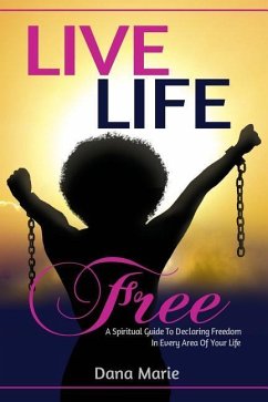 Live Life Free: A Spiritual Guide to Declaring Freedom In Every Area of Your Life - Marie, Dana