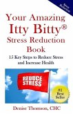 Your Amazing Itty Bitty Stress Reduction Book: 15 Key Steps to Reduce Stress and Increase Health