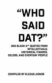 Who Said Dat?: 500 Black A** Quotes From Intellectuals, Historical Figures, Celebs, and Everyday People