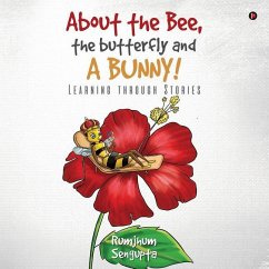 About the Bee, the Butterfly and a Bunny!: Learning through Stories - Rumjhum SenGupta