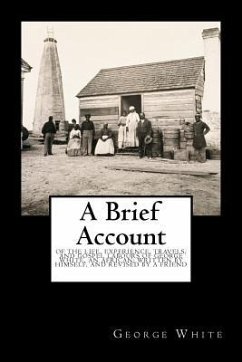 A Brief Account: Of the Life, Experience, Travels, and Gospel Labours of George White, an African; Written by Himself, and Revised by a - White, George