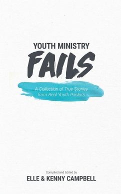Youth Ministry Fails: A Collection of True Stories from Real Youth Pastors - Campbell, Kenny; Campbell, Elle