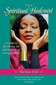 The Spiritual Hedonist: A Guide to the Divine Art of Living Joyfully - Hite, Sheilaa