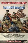 The American Revolutionary War & The Birth Of A Nation Trivia: Test Your Knowledge On The Cause Of The War, The Founding Fathers, The Declaration of I