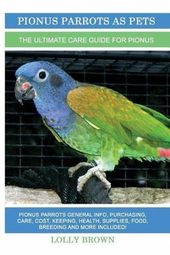 Pionus Parrots as Pets: Pionus Parrots General Info, Purchasing, Care, Cost, Keeping, Health, Supplies, Food, Breeding and More Included! The - Brown, Lolly