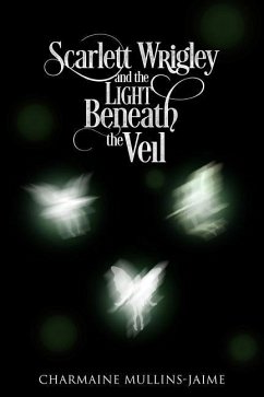 Scarlett Wrigley and the Light Beneath the Veil - Mullins-Jaime, Charmaine
