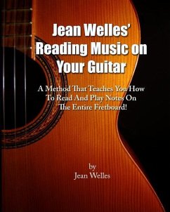 Jean Welles' Reading Music On Your Guitar: A Method That Teaches You How To Read And Play Notes On The Entire Fretboard! - Welles, Jean