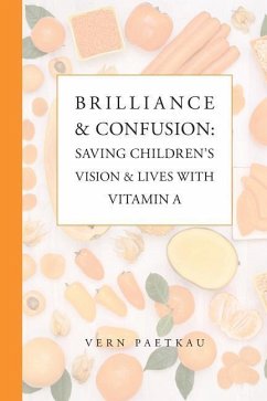 Brilliance & Confusion: Saving Children's Vision & Lives With Vitamin A - Paetkau, Vern