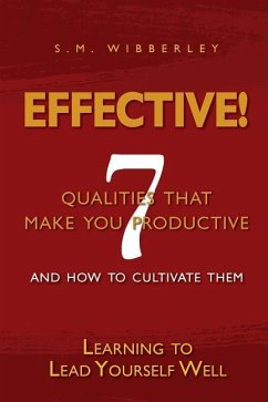 Effective: Learning to Lead Yourself Well: 7 Qualties That Make You Effective and How to Cultivate Them - Wibberley, S. M.