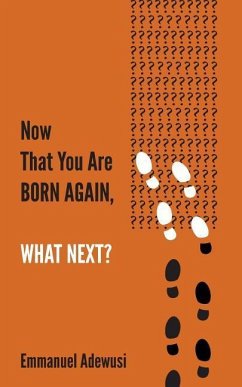 Now That You Are Born Again, What Next? - Adewusi, Emmanuel